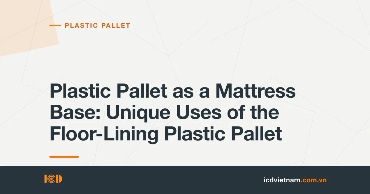 Plastic Pallet as a Mattress Base: Unique Uses of the Floor-Lining Plastic Pallet