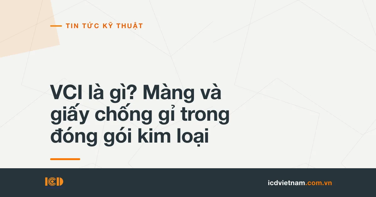 VCI là gì? Màng và giấy chống gỉ trong đóng gói kim loại