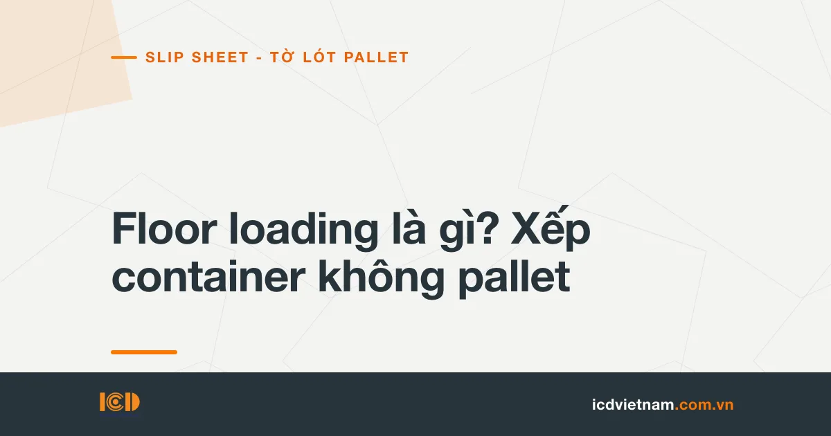 Floor loading là gì? Xếp container không pallet