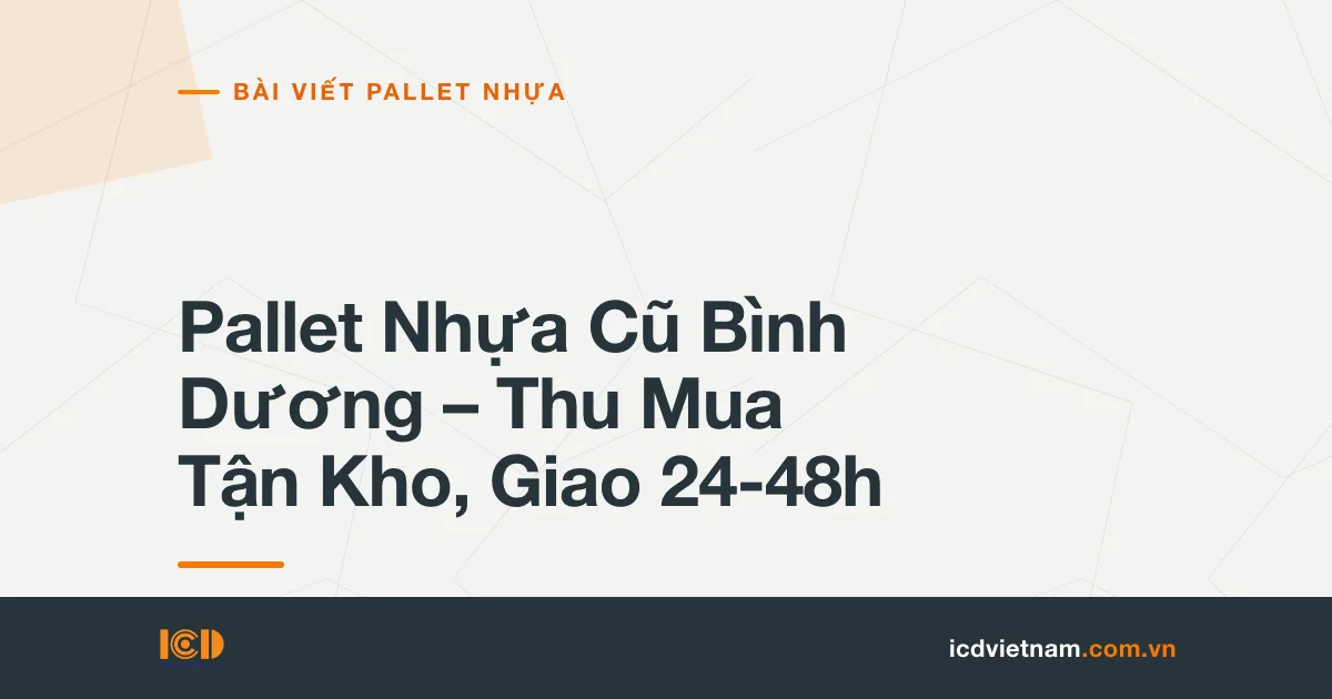 Pallet Nhựa Cũ Bình Dương – Thu Mua Tận Kho, Giao 24-48h