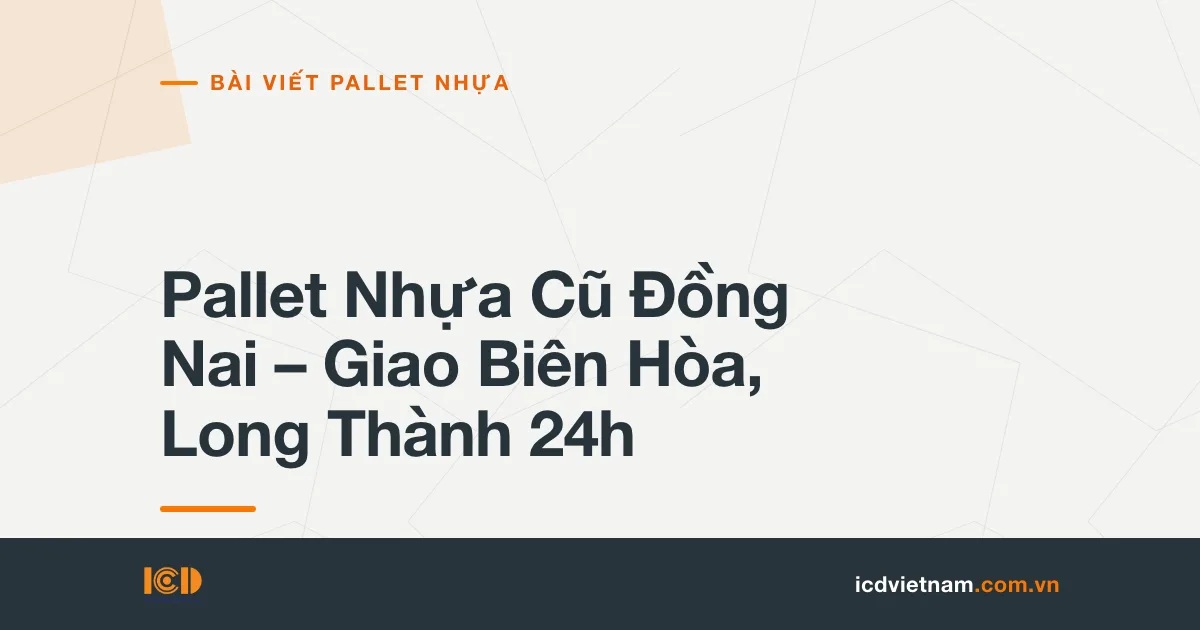 Pallet Nhựa Cũ Đồng Nai – Giao Biên Hòa, Long Thành 24h
